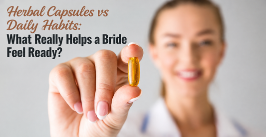 Herbal Capsules vs Daily Habits: What Really Helps a Bride Feel Ready?